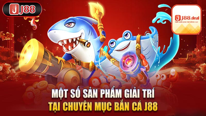 Một Số Siêu Phẩm Săn Cá Đỉnh Cao Tại Sảnh J88