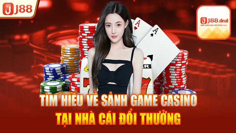 Ưu Điểm Nổi Bật Của Sảnh Cá Cược Casino J88