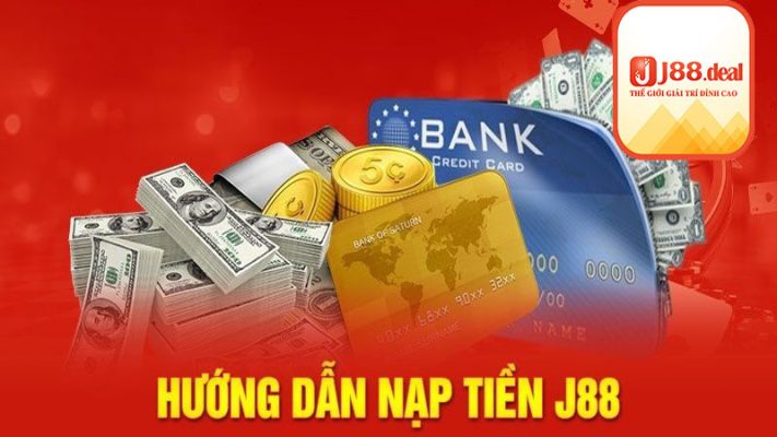 Hướng dẫn các bước nạp tiền J88 qua 4 hình thức